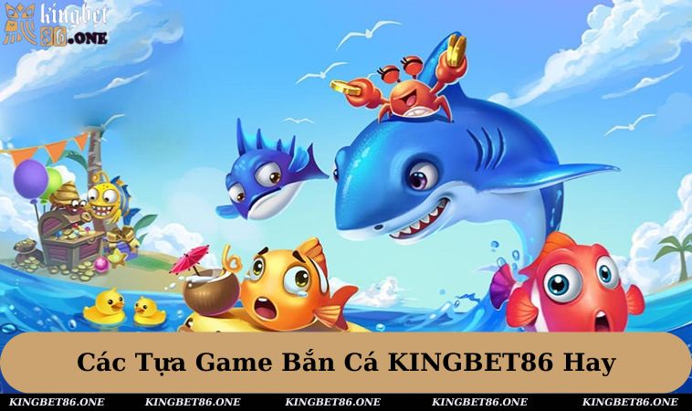 Một số tựa game bắn cá KINGBET86 hay nhất trong năm 2025