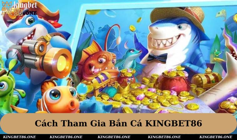 Hướng dẫn tham gia game bắn cá tại trang chủ KINGBET86