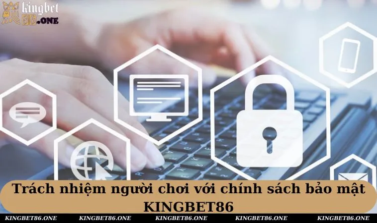 Trách nhiệm với chính sách bảo mật KINGBET86