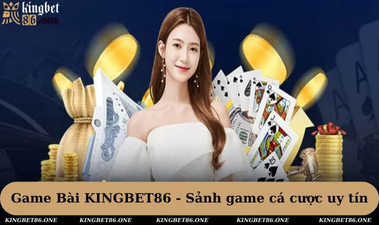 Game Bài KINGBET86 - Sảnh game cá cược uy tín, hấp dẫn