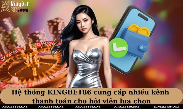 Hệ thống KINGBET86 cung cấp nhiều kênh thanh toán cho hội viên lựa chọn