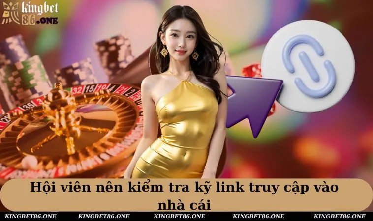 Hội viên nên kiểm tra kỹ link truy cập vào nhà cái 
