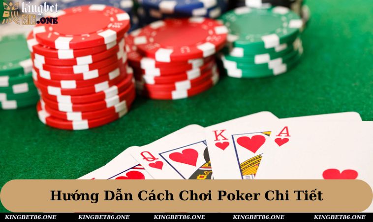 Hướng dẫn cách chơi Poker chi tiết để bắt đầu tham gia tại nhà cái
