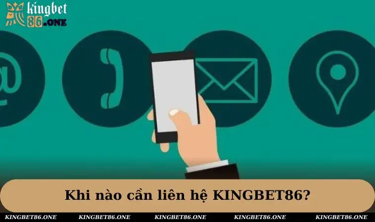 Khi nào cần liên hệ KINGBET86