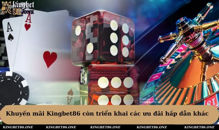 Khuyến mãi Kingbet86 còn triển khai các ưu đãi hấp dẫn khác