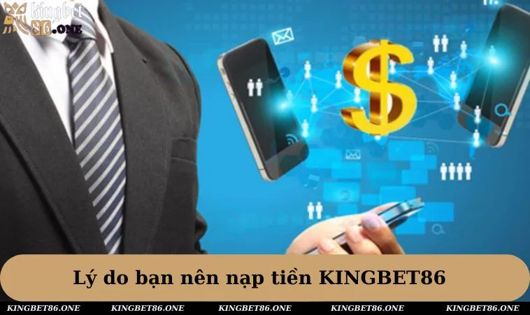 Lý do bạn nên nạp tiền KINGBET86