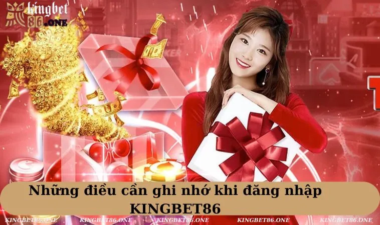 Những điều cần ghi nhớ khi đăng nhập KINGBET86