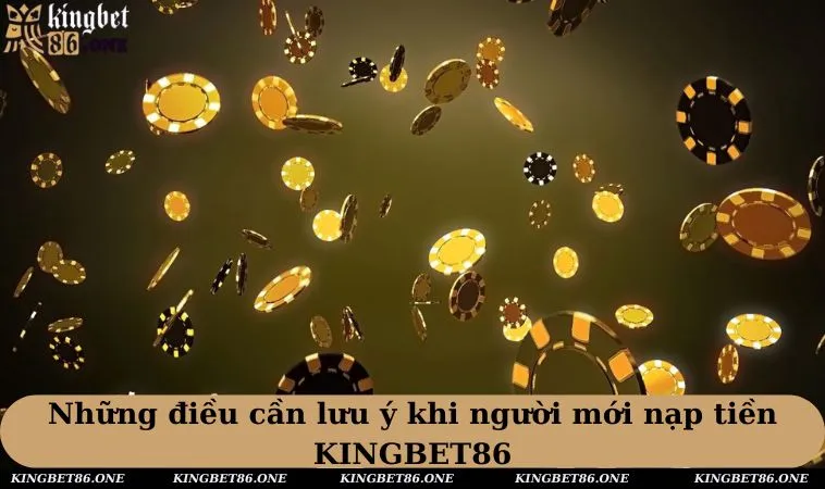 Những điều cần lưu ý khi người mới nạp tiền KINGBET86