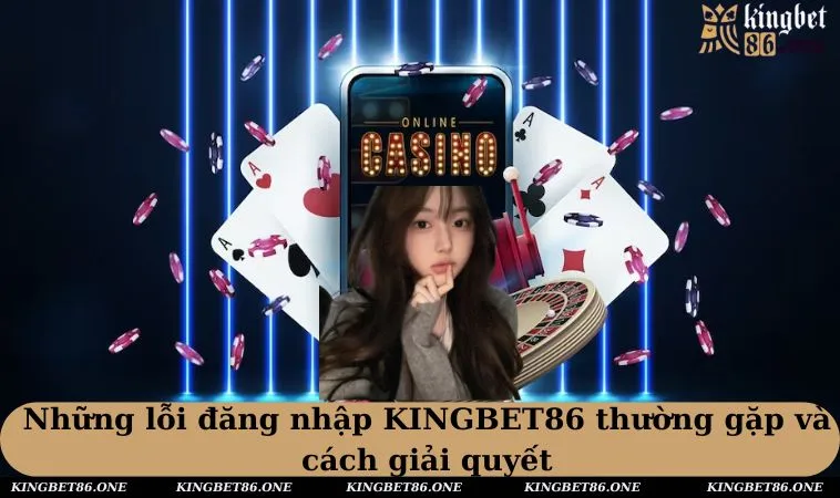 Những lỗi đăng nhập KINGBET86 thường gặp và cách giải quyết