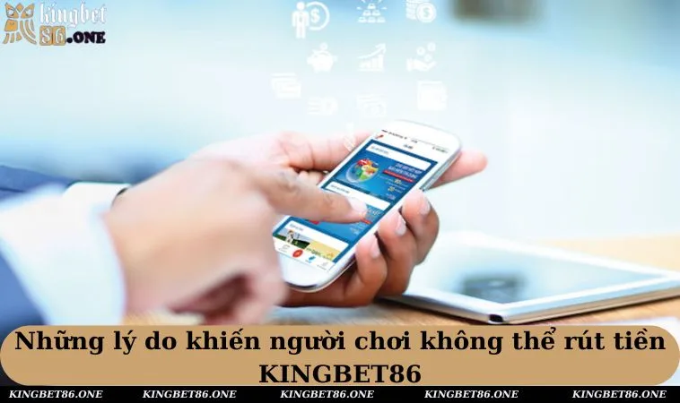 Những lý do khiến người chơi không thể rút tiền KINGBET86