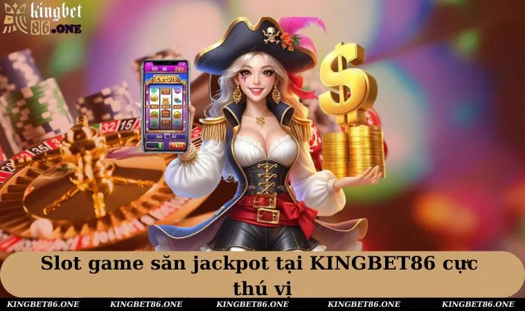 Slot game săn JACKPOT tại KINGBET86 cực thú vị 