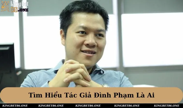 Giới thiệu tác giả Đình Phạm những nét cơ bản nhất